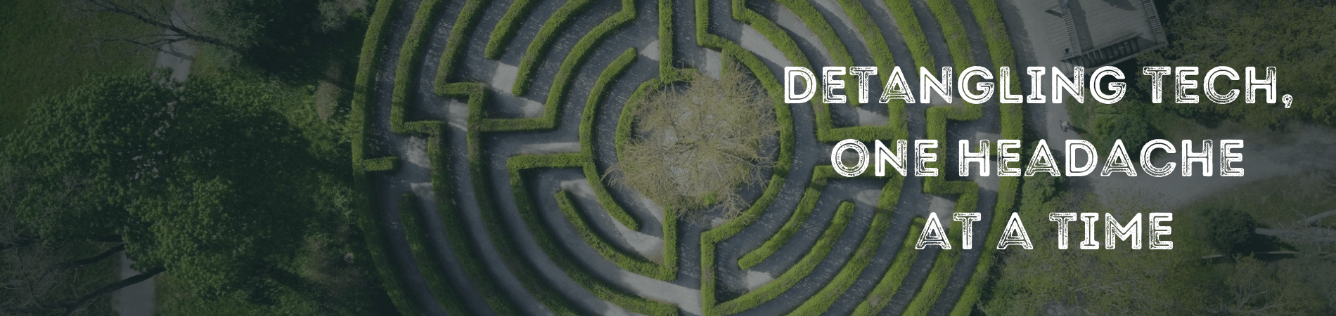 A hedge maze with the words over the top of the image: detangling your tech, one headache at a time.