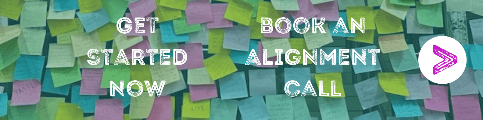 Picture of lots of different coloured post it notes with the text: Get started now, book an alignment call